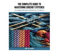 Uri R Mark The Complete Guide to Mastering Crochet Stitches (Tascabile)