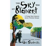 The Sky Was My Blanket: A Young Man's Journey Across Wartime Europe