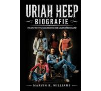 Uriah Heep Biografie: Die definitive Geschichte der legendären Band