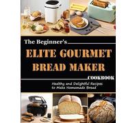 Uriah Monahan The Beginner's Elite Gourmet Bread Maker Cookbook (Tascabile)
