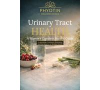 Urinary Tract Health: A Woman's Complete Natural Guide: D-Mannose, Cranberry, Probiotics, and the Science of Bladder Health