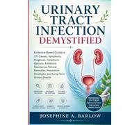 Urinary Tract Infection Demystified: Evidence-Based Guide to UTI Causes, Symptoms, Diagnosis, Treatment Options, Antibiotic Resistance, Natural Remedies, Prevention Strategies, and Long-Term Urinar