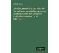Urkunden, Aktenstücke und Briefe zur Geschichte der Anhaltischen Lande und ihrer Fürsten unter dem Drucke des dreißigjährigen Krieges / 2. Bd., 1630-1634