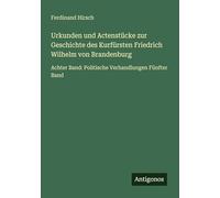 Urkunden und Actenstücke zur Geschichte des Kurfürsten Friedrich Wilhelm von Brandenburg: Achter Band: Politische Verhandlungen Fünfter Band