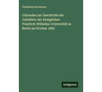 Urkunden zur Geschichte der Jubelfeier der königlichen Friedrich-Wilhelms-Universität zu Berlin im October 1860