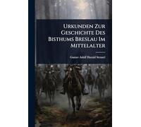 Urkunden Zur Geschichte Des Bisthums Breslau Im Mittelalter
