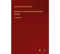 Urkunden zur Geschichte des deutschen Rechtes: I. Privatrecht