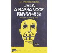 Urla a bassa voce. Dal buio del 41 bis e del fine pena mai