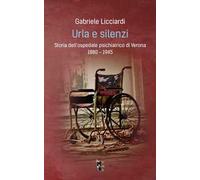 Urla e silenzi. Storia dell'ospedale psichiatrico di Verona 1880-1945