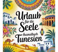 Urlaub für die Seele: Ausmalbuch Tunesien: Meditatives Ausmalbuch für Erwachsene mit 50 Tunesien-Motiven zur Entspannung, Achtsamkeit & Stressabbau
