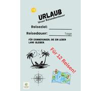 Urlaub - Unser Reiseabenteuer: Für Erinnerungen, die ein Leben lang bleiben.
