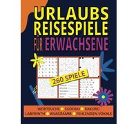 Urlaubs Reisespiele für Erwachsene - Rätselbuch mit Über 260 Spielen zum Reisen und Entspannen: Wortsuchen, Sudoku, Labyrinthe, Anagramme und vieles mehr.
