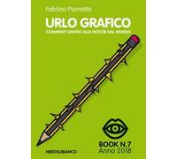 Urlo grafico. Commenti grafici alle notizie del mondo (2018). Ediz. illustrata. Vol. 7