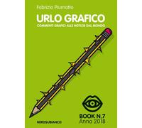 Urlo grafico. Commenti grafici alle notizie del mondo. Book n. 7 Anno 2018