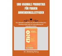 URO VAGINALE PROBIOTIKA FÜR FRAUEN ANWENDUNGSLEITFADEN: Der ultimative Leitfaden zur Wiederherstellung des Gleichgewichts und zur Unterstützung der Vaginalgesundheit
