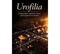 Urofilia: Comprendere esplorare e vivere questa pratica con serenità