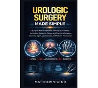 Urologic Surgery Made Simple: A Surgical Atlas of Operative Techniques, Anatomy for Urology Residents, Fellows, and Practicing Surgeons Covering Open, Laparoscopic, and Robotic Procedures