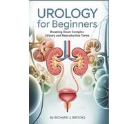 Urology for Beginners: Breaking Down the Basics of Medical Terminology and Vocabulary for High School / College Students and Patients