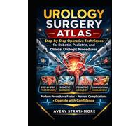 Urology Surgery Atlas: Step-by-Step Operative Techniques for Robotic, Pediatric, and Clinical Urologic Procedures: A Practical Surgical Guide for ... Prevent Complications, and Operate with Co