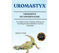 UROMASTYX: A Complete Guide to Raising, Feeding, and Providing the Best Habitat for Your Pet Uromastyx.