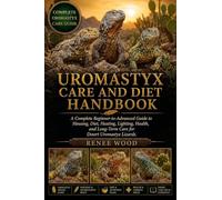 UROMASTYX CARE AND DIET HANDBOOK: A Complete Beginner-to-Advanced Guide to Housing, Diet, Heating, Lighting, Health, and Long-Term Care for Desert Uromastyx Lizards.