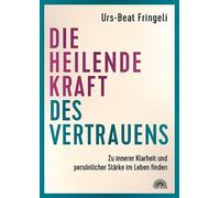Urs-Beat Fringe Die heilende Kraft des Vertrauens: Zu innerer Klarhe (Tascabile)