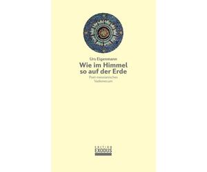 Urs Eigenmann Wie im Himmel so auf der Erde: Poet-messianisches Vademecum