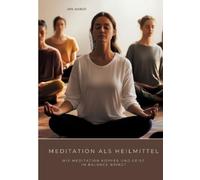 Meditation als Heilmittel: Wie Meditation Körper und Geist in Balance bringt