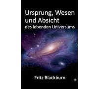 Ursprung, Wesen und Absicht des lebenden Universums
