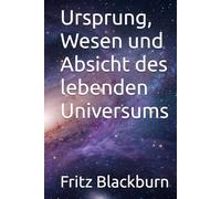 Ursprung, Wesen und Absicht des lebenden Universums
