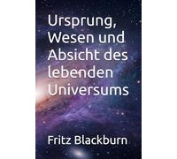 Ursprung, Wesen und Absicht des lebenden Universums