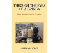Ursula B. Borck Through the Eyes of a Gringa (Tascabile)