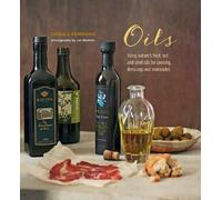 Oils: Using Nature's Fruit, Nut and Seed Oils for Cooking, Dressings and Marinades