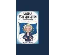 URSULA VON DER LEYEN KIDS BIOGRAPHY: “The Little Girl Who Became Europe’s Big Voice - A Doctor, A Mom, A Leader”