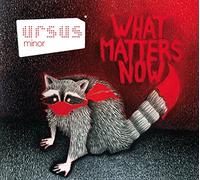 URSUS MINOR - WHAT MATTERS NOW