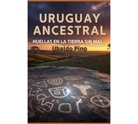 URUGUAY ANCESTRAL: Huellas en la Tierra Sin Mal