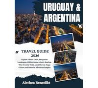 Uruguay and Argentina Travel Guide 2026: Explore Vibrant Cities, Patagonian Landscapes, Hidden Gems, Atlantic Beaches, Wine Country Trails, Local ... Culture, and Essential Adventure Insights