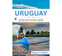 URUGUAY GUÍA DE VIAJE 2026: Disfruta de las mejores playas, cultura y experiencias locales para unas vacaciones inolvidables en Sudamérica