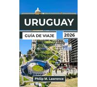 URUGUAY GUÍA DE VIAJE 2026: Explora Montevideo, Punta del Este, Colonia y pueblos costeros con itinerarios prácticos para viajeros independientes