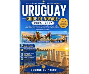URUGUAY Guide de voyage 2026 · 2027: Construisez un itinéraire entre Montevideo, Colonia, Punta del Este et Cabo Polonio grâce à des conseils sur les ... périodes, la gastronomie et le budget