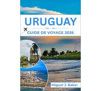 URUGUAY GUIDE DE VOYAGE 2026: Profitez des meilleures plages, de la culture et des expériences locales pour des vacances inoubliables en Amérique du Sud