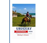 URUGUAY REISEFÜHRER 2026: Erleben Sie das Land der Gauchos und Strände