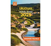 URUGUAY Travel Guide 2025: Smart Routes, Hidden Corners, Regional Eats, and Experiences You Won’t Find in Mainstream Guides
