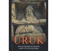 Uruk: histoire et héritage de la première grande ville du monde antique