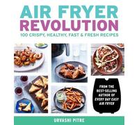 Urvashi Pitre – Air Fryer Revolution: 100 Crispy, Healthy, Fast & Fresh Recipes – Tascabile