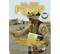 US Army PSYOP Book 3 - Executing Psychological Operations (Tascabile)