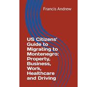 US Citizens' Guide to Migrating to Montenegro: Property, Business, Work, Healthcare and Driving