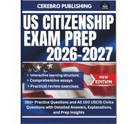US CITIZENSHIP EXAM PREP 2026-2027: 350+ Practice Questions and All 100 USCIS Civics Questions with Detailed Answers, Explanations, and Prep Insights