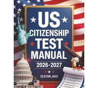 US Citizenship Test Manual 2026-2027: Updated USCIS Civics, Vocabulary, Practice Tests, Past Exam Questions & Interview Questions for the Naturalization Exam