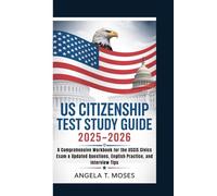 US CITIZENSHIP TEST STUDY GUIDE 2025-2026: A Comprehensive Workbook for the USCIS Civics Exam & Updated Questions, English Practice, and Interview Tips